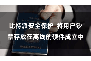 比特派安全保护 将用户钞票存放在离线的硬件成立中