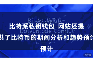比特派私钥钱包  网站还提供了比特币的期间分析和趋势预计