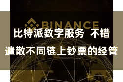 比特派数字服务  不错遣散不同链上钞票的经管