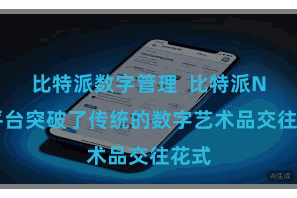 比特派数字管理  比特派NFT平台突破了传统的数字艺术品交往花式