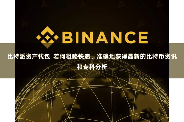 比特派资产钱包  若何粗略快速、准确地获得最新的比特币资讯和专科分析